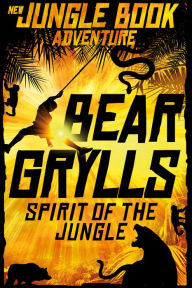 Title: Spirit of the Jungle (Jungle Book Adventures Series #1), Author: Bear Grylls