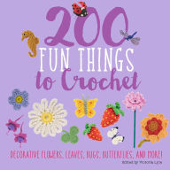 Title: 200 Fun Things to Crochet: Decorative Flowers, Leaves, Bugs, Butterflies, and More!, Author: Victoria Lyle