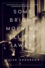 Title: Some Bright Morning, I'll Fly Away: A Memoir, Author: Alice Anderson