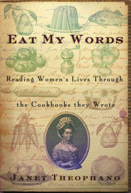 Title: Eat My Words: Reading Women's Lives Through the Cookbooks They Wrote, Author: Janet Theophano