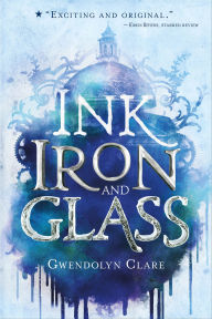 Title: Ink, Iron, and Glass (Ink, Iron, and Glass Series #1), Author: Gwendolyn Clare