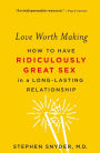 Love Worth Making: How to Have Ridiculously Great Sex in a Long-Lasting Relationship