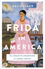 Title: Frida in America: The Creative Awakening of a Great Artist, Author: Celia Stahr