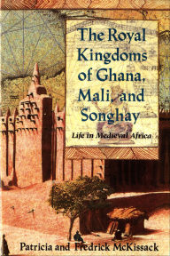 Title: The Royal Kingdoms of Ghana, Mali, and Songhay: Life in Medieval Africa, Author: Patricia C. McKissack