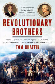 Best books download Revolutionary Brothers: Thomas Jefferson, the Marquis de Lafayette, and the Friendship that Helped Forge Two Nations by Tom Chaffin in English iBook RTF