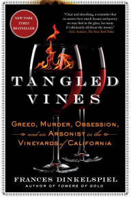 Title: Tangled Vines: Greed, Murder, Obsession, and an Arsonist in the Vineyards of California, Author: Frances Dinkelspiel