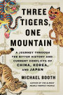 Three Tigers, One Mountain: A Journey Through the Bitter History and Current Conflicts of China, Korea, and Japan