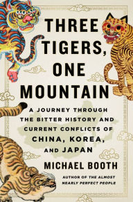 Free books to download on tablet Three Tigers, One Mountain: A Journey Through the Bitter History and Current Conflicts of China, Korea, and Japan CHM PDF 9781250114051 by Michael Booth in English