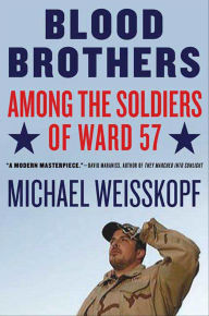 Title: Blood Brothers: Among the Soldiers of Ward 57, Author: Michael Weisskopf