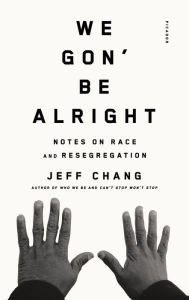 Title: We Gon' Be Alright: Notes on Race and Resegregation, Author: Jeff Chang