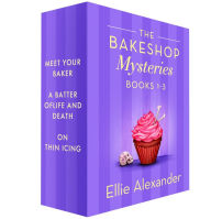 Title: Bakeshop Mysteries, 1-3: Meet Your Baker, A Batter of Life and Death, On Thin Icing, Author: Ellie Alexander