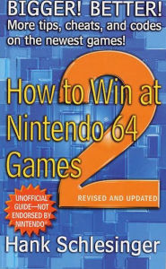 Title: How to Win at Nintendo 64 Games 2: Bigger! Better! More Tips, Cheats, and Codes, Author: Hank Schlesinger