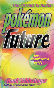 Title: Pokémon Future: The Unauthorized Guide, Author: Hank Schlesinger