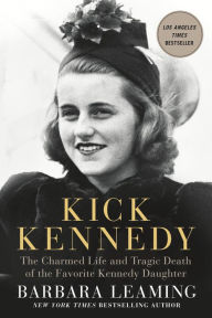 Title: Kick Kennedy: The Charmed Life and Tragic Death of the Favorite Kennedy Daughter, Author: Barbara Leaming