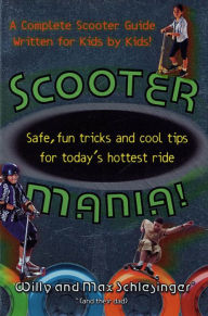 Title: Scooter Mania!: Safe, Fun Tricks and Cool Tips for Today's Hottest Ride, Author: Hank Schlesinger
