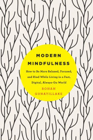 Title: Modern Mindfulness: How to Be More Relaxed, Focused, and Kind While Living in a Fast, Digital, Always-On World, Author: Rohan Gunatillake