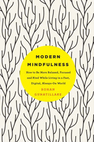 Title: Modern Mindfulness: How to Be More Relaxed, Focused and Kind While Living in a Fast, Digital, Always-On World, Author: Rohan Gunatillake