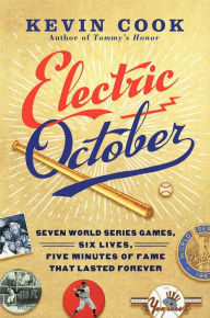 Title: Electric October: Seven World Series Games, Six Lives, Five Minutes of Fame That Lasted Forever, Author: Kevin Cook