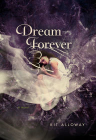 Title: Dream Forever: A Novel, Author: Kit Alloway