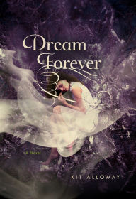 Title: Dream Forever: A Novel, Author: Kit Alloway