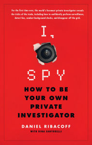 Title: I, Spy: How to Be Your Own Private Investigator, Author: Daniel Ribacoff