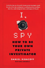 Title: I, Spy: How to Be Your Own Private Investigator, Author: Daniel Ribacoff