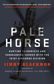Title: Pale Horse: Hunting Terrorists and Commanding Heroes with the 101st Airborne Division, Author: Jimmy Blackmon