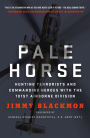 Pale Horse: Hunting Terrorists and Commanding Heroes with the 101st Airborne Division