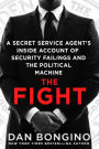 The Fight: A Secret Service Agent's Inside Account of Security Failings and the Political Machine