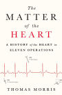 The Matter of the Heart: A History of the Heart in Eleven Operations