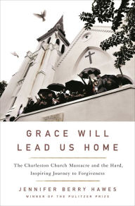 Free books download for ipad 2 Grace Will Lead Us Home: The Charleston Church Massacre and the Hard, Inspiring Journey to Forgiveness by Jennifer Berry Hawes English version