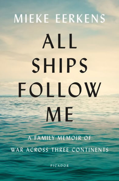 All Ships Follow Me: A Family Memoir of War Across Three Continents