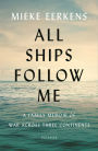 All Ships Follow Me: A Family Memoir of War Across Three Continents