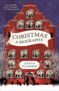 Title: Christmas: A Biography, Author: Judith Flanders