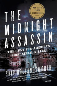 Title: The Midnight Assassin: The Hunt for America's First Serial Killer, Author: Skip Hollandsworth