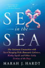 Sex in the Sea: Our Intimate Connection with Sex-Changing Fish, Romantic Lobsters, Kinky Squid, and Other Salty Erotica of the Deep