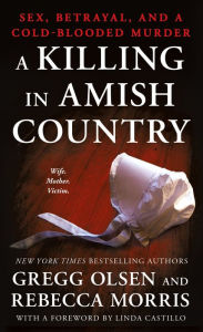 Title: A Killing in Amish Country: Sex, Betrayal, and a Cold-blooded Murder, Author: Gregg Olsen