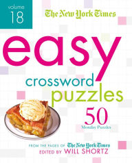Title: The New York Times Easy Crossword Puzzles Volume 18: 50 Monday Puzzles from the Pages of The New York Times, Author: The New York Times
