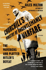 Title: Churchill's Ministry of Ungentlemanly Warfare: The Mavericks Who Plotted Hitler's Defeat, Author: Giles Milton