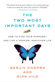 Title: The Two Most Important Days: How to Find Your Purpose-and Live a Happier, Healthier Life, Author: Sanjiv Chopra