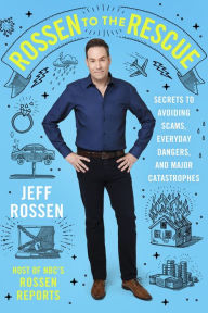 Title: Rossen to the Rescue: Secrets to Avoiding Scams, Everyday Dangers, and Major Catastrophes, Author: Jeff Rossen