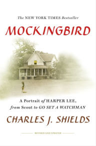 Title: Mockingbird: A Portrait of Harper Lee, from Scout to Go Set a Watchman, Author: Charles J. Shields