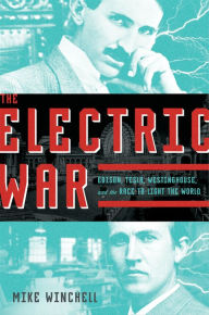 Title: The Electric War: Edison, Tesla, Westinghouse, and the Race to Light the World, Author: Mike Winchell