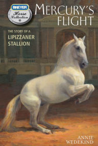 Title: Mercury's Flight: The Story of a Lipizzaner Stallion, Author: Annie Wedekind