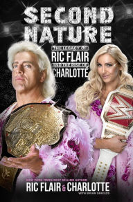 Title: Second Nature: The Legacy of Ric Flair and the Rise of Charlotte, Author: Ric Flair