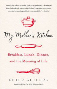 Title: My Mother's Kitchen: Breakfast, Lunch, Dinner, and the Meaning of Life, Author: Peter Gethers