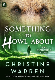 Title: Something to Howl About: An Alphaville Story, Author: Christine Warren