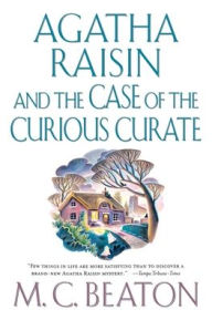 Title: Agatha Raisin and the Case of the Curious Curate: An Agatha Raisin Mystery, Author: M. C. Beaton