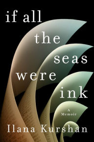 Title: If All the Seas Were Ink: A Memoir, Author: Ilana Kurshan