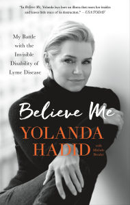 Title: Believe Me: My Battle with the Invisible Disability of Lyme Disease, Author: Yolanda Hadid